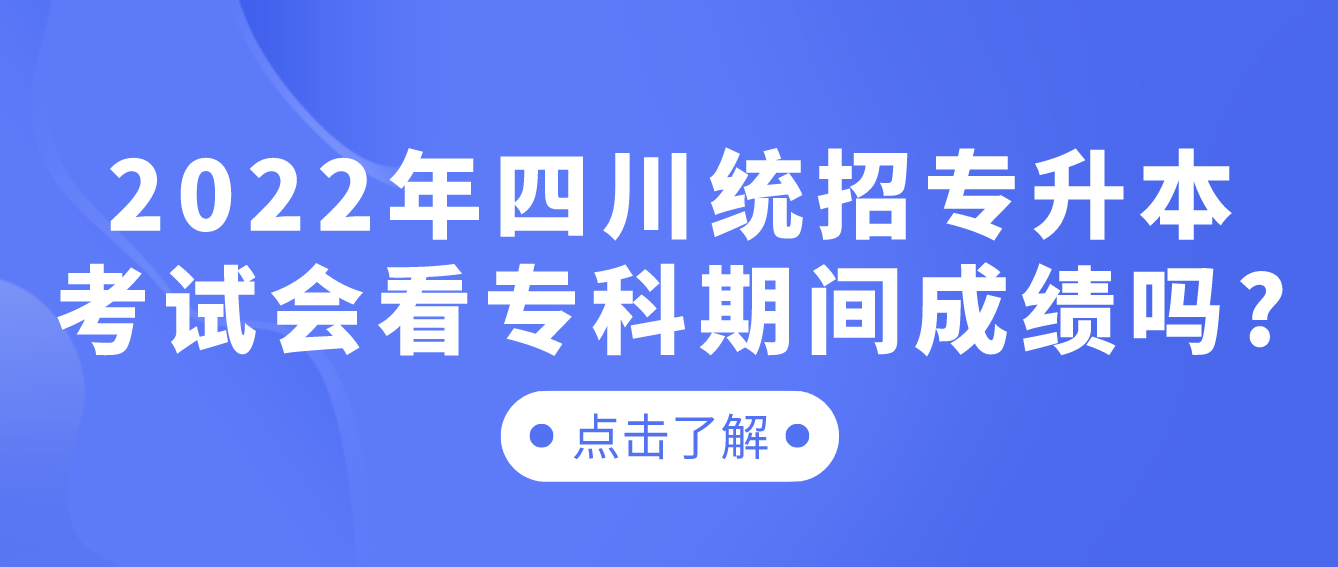 2023年四川統(tǒng)招專升本考試會看?？破陂g成績嗎?