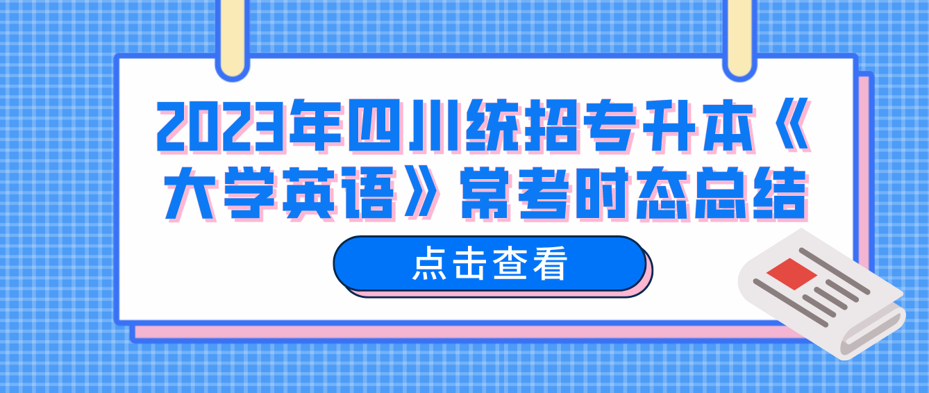 2023年四川統(tǒng)招專升本《大學(xué)英語(yǔ)》常考時(shí)態(tài)總結(jié)