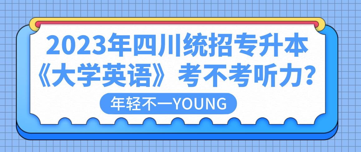 2023年四川統(tǒng)招專(zhuān)升本《大學(xué)英語(yǔ)》考不考聽(tīng)力？