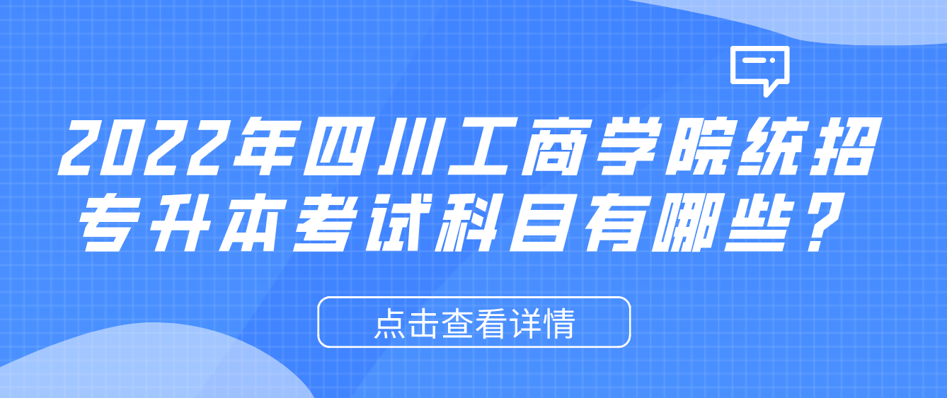 2023年四川工商學(xué)院統(tǒng)招專升本考試科目有哪些？