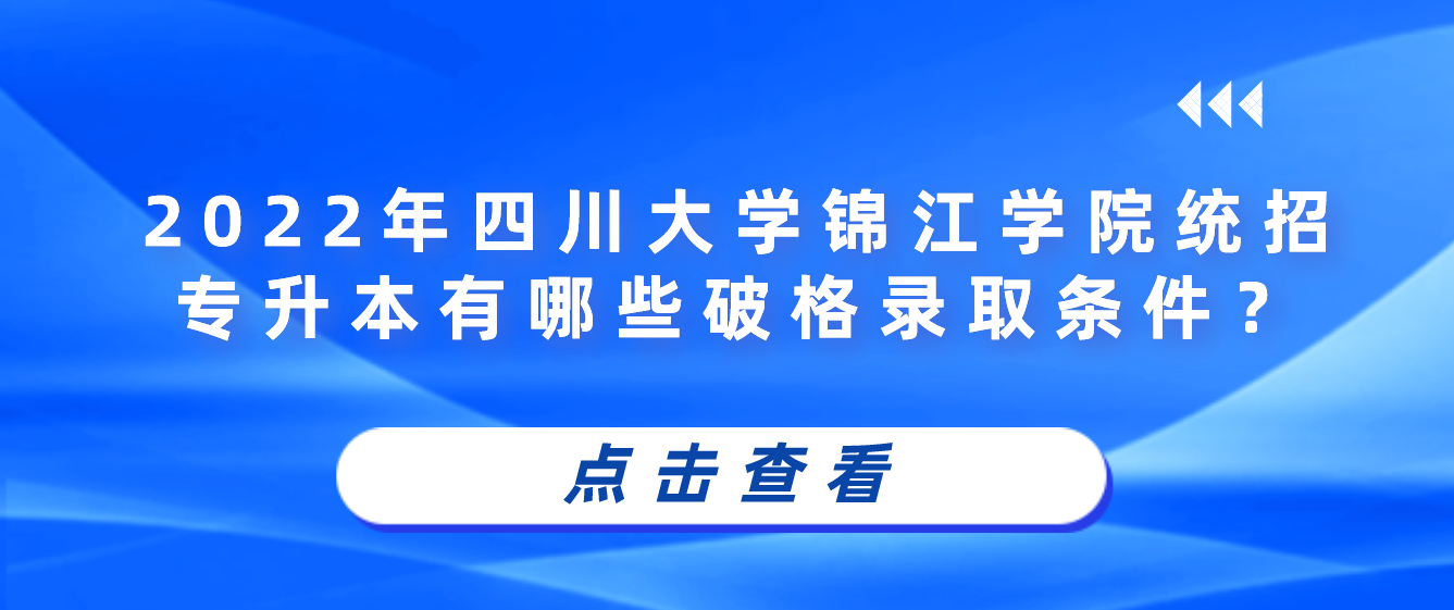 2023年四川大學錦江學院統(tǒng)招專升本有哪些破格錄取條件？