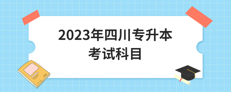2023年四川專(zhuān)升本考試科目