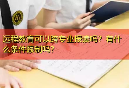 遠(yuǎn)程教育可以跨專業(yè)報(bào)讀嗎？有什么條件限制嗎？