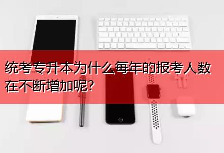 統(tǒng)考專升本為什么每年的報(bào)考人數(shù)在不斷增加呢？