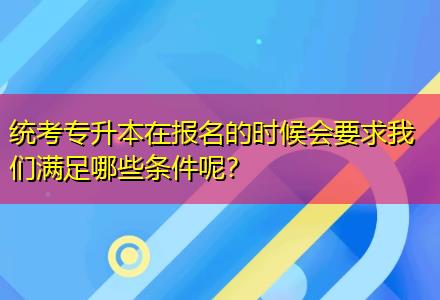 統(tǒng)考專升本在報(bào)名的時(shí)候會(huì)要求我們滿足哪些條件呢？