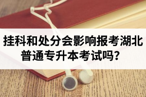 掛科和處分會(huì)影響報(bào)考湖北普通專升本考試嗎？