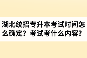 湖北省統(tǒng)招專升本考試時間怎么確定？考試考什么內(nèi)容？