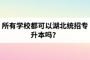 所有學(xué)校都可以湖北統(tǒng)招專升本嗎？報(bào)考專升本的還有?？飘厴I(yè)證嗎？
