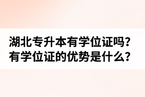 湖北普通專升本有學(xué)位證嗎？有學(xué)位證的優(yōu)勢是什么？