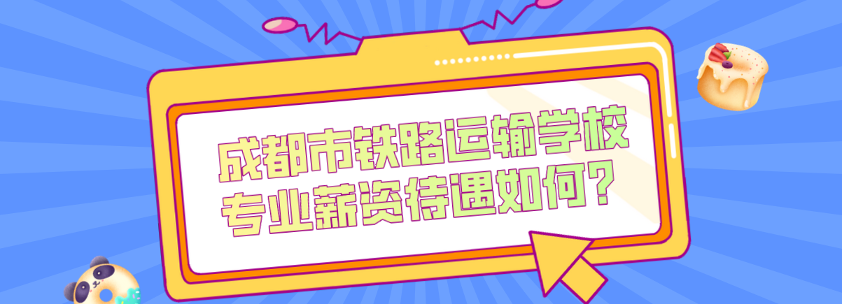 成都市鐵路運(yùn)輸學(xué)校專業(yè)薪資待遇如何？(圖1)