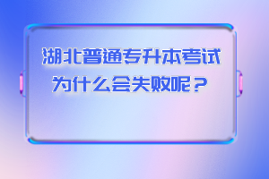 湖北普通專升本考試為什么會失敗呢？
