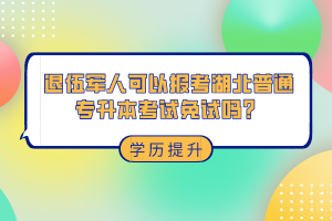 退伍軍人可以報(bào)考湖北普通專升本考試免試嗎？