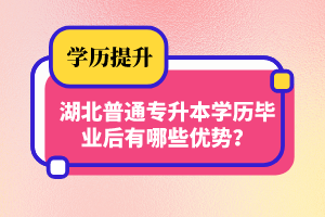 湖北普通專升本學(xué)歷畢業(yè)后有哪些優(yōu)勢？