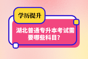 湖北普通專升本考試需要哪些科目？