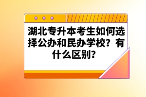 湖北專升本考生如何選擇公辦和民辦學(xué)校？有什么區(qū)別？