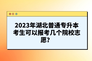 2023年湖北普通專升本考生可以報(bào)考幾個(gè)院校志愿？