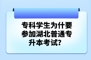 ?？茖W(xué)生為什要參加湖北普通專升本考試？