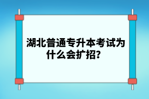 湖北普通專升本考試為什么會擴招？