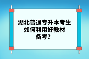 湖北普通專升本考生如何利用好教材備考？