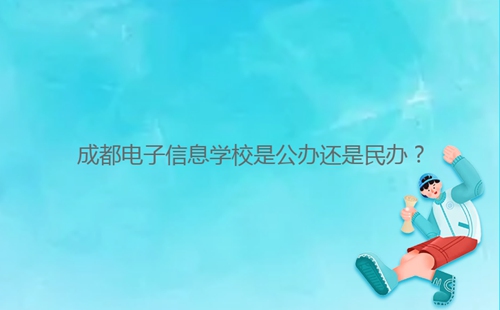 成都電子信息學(xué)校是公辦還是民辦？