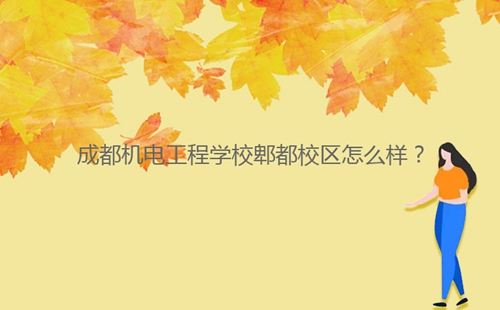 成都機電工程學(xué)校郫都校區(qū)怎么樣？