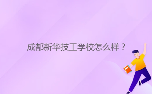 成都新華技工學(xué)校怎么樣？