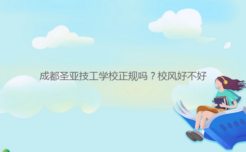 成都圣亞技工學(xué)校正規(guī)嗎？校風(fēng)好不好