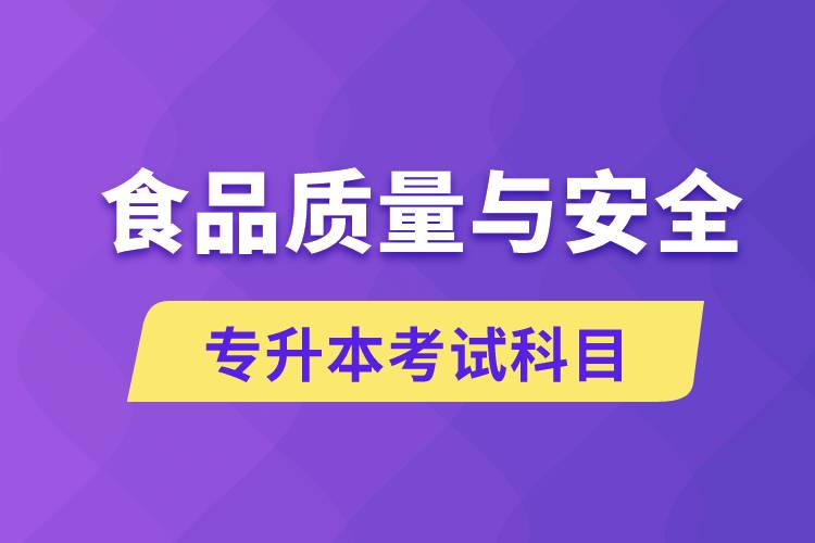 食品質(zhì)量與安全專(zhuān)升本考什么科目？考試哪些內(nèi)容？