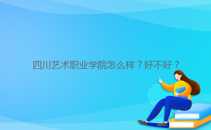 四川藝術(shù)職業(yè)學(xué)院怎么樣？好不好？