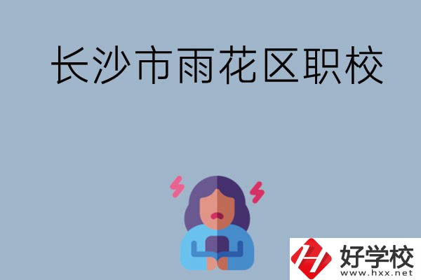 長沙市的雨花區(qū)有哪些職校？這三所大家必看