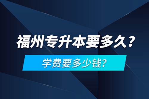 福州專升本要多久？學(xué)費(fèi)要多少錢？