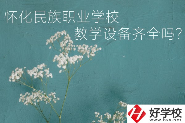 懷化民族職業(yè)學(xué)校宿舍怎么樣？教學(xué)設(shè)備齊全嗎？