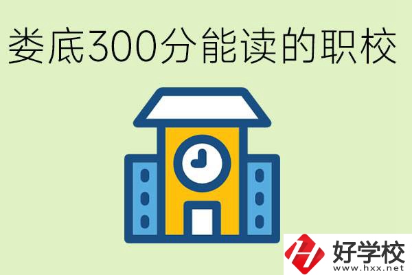 婁底300多分能上哪些職校？有什么專業(yè)可以學？