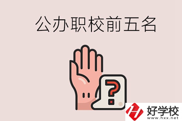 長沙前五名的公辦職業(yè)學校是哪些？
