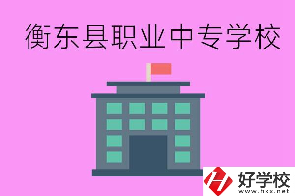 衡東縣職業(yè)中專學(xué)校好不好？有哪些專業(yè)？