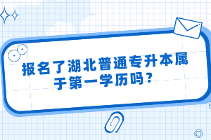 報(bào)名了湖北普通專(zhuān)升本屬于第一學(xué)歷嗎？