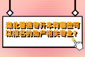 湖北普通專升本有哪些可以報名的助產(chǎn)相關專業(yè)？