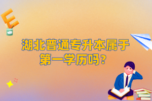 湖北普通專升本屬于第一學(xué)歷嗎？