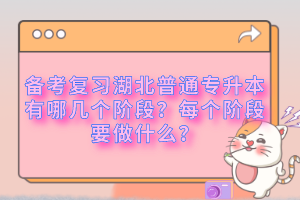備考復(fù)習(xí)湖北普通專升本有哪幾個階段？每個階段要做什么？