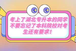 考上了湖北專升本的同學(xué)不要忘記了本科院校對(duì)考生還有要求！
