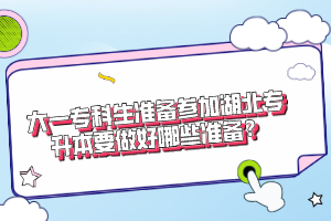 大一?？粕鷾?zhǔn)備參加湖北專升本要做好哪些準(zhǔn)備？