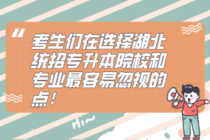 考生們在選擇湖北統(tǒng)招專升本院校和專業(yè)最容易忽視的點(diǎn)！