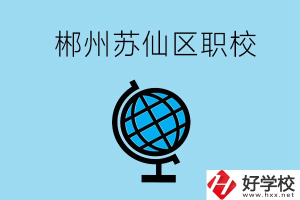 郴州市蘇仙區(qū)有什么職校？