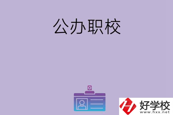 長(zhǎng)沙有哪幾所比較好的公辦職校？