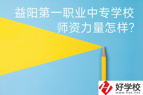 益陽(yáng)第一職業(yè)中專(zhuān)學(xué)校如何?師資力量怎樣?