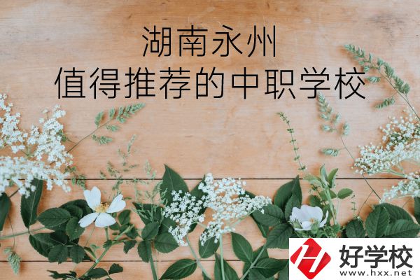 湖南永州哪些中職學(xué)校值得推薦？