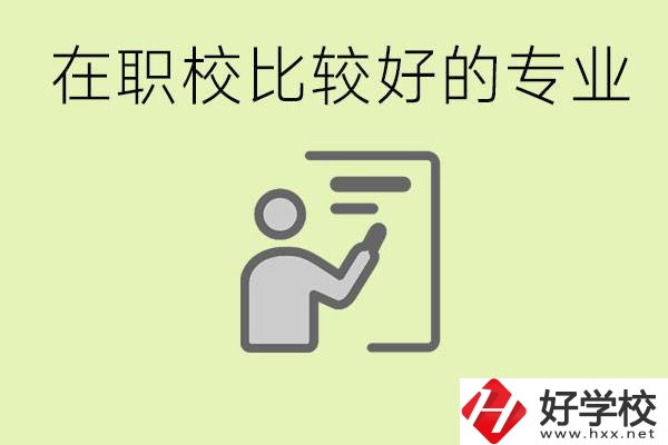 職校選擇什么專業(yè)好？衡陽有哪些學(xué)校開設(shè)了這些專業(yè)？