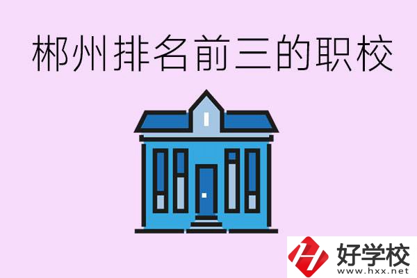郴州職業(yè)學(xué)校排名前三的是哪些？未來(lái)好找工作嗎？