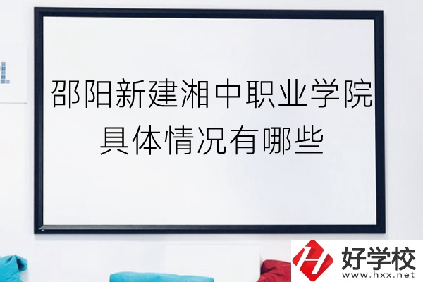邵陽新建湘中職業(yè)學(xué)院（中職部）具體情況有哪些？