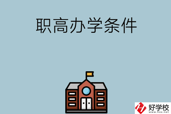 湖南有哪些職高比較好？學校辦學條件如何？